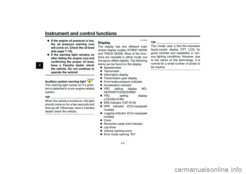 YAMAHA YZF-R1M 2022 Owners Guide Instrument and control functions
4-9
4 
If the en gine oil pressure is low,
the oil pressure warnin g icon
will come on. Check the oil level
(see pa ge 7-13).
 If the warnin g li ght remains on
