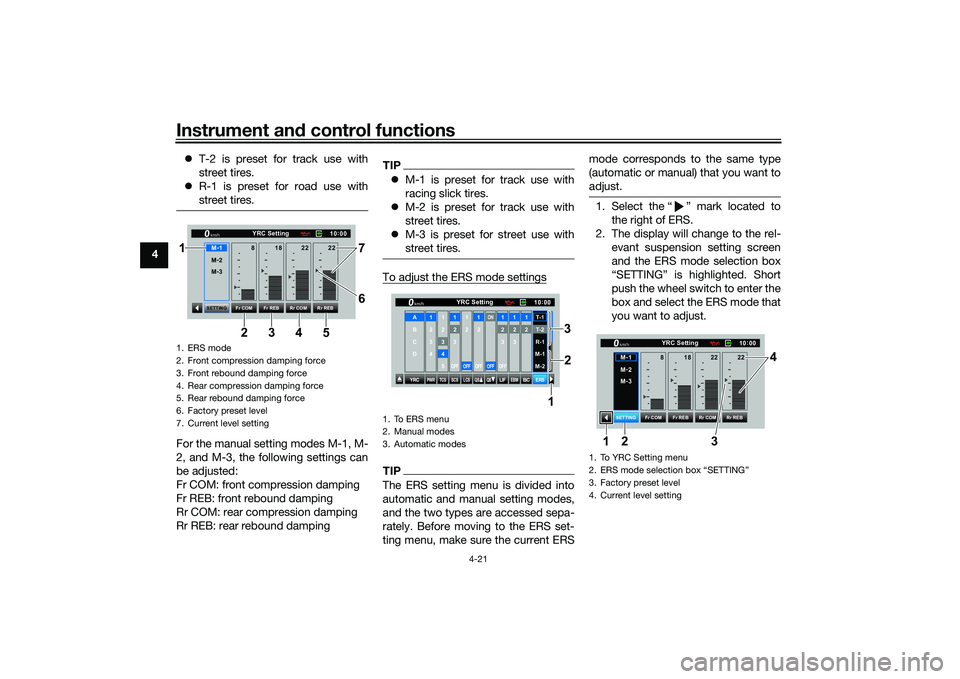 YAMAHA YZF-R1 2022 User Guide Instrument and control functions
4-21
4
T-2 is preset for track use with
street tires.
R-1 is preset for road use with
street tires.
For the manual setting modes M-1, M-
2, and M-3, the follow YAMAHA YZF-R1 2022 User Guide Instrument and control functions
4-21
4
T-2 is preset for track use with
street tires.
R-1 is preset for road use with
street tires.
For the manual setting modes M-1, M-
2, and M-3, the follow