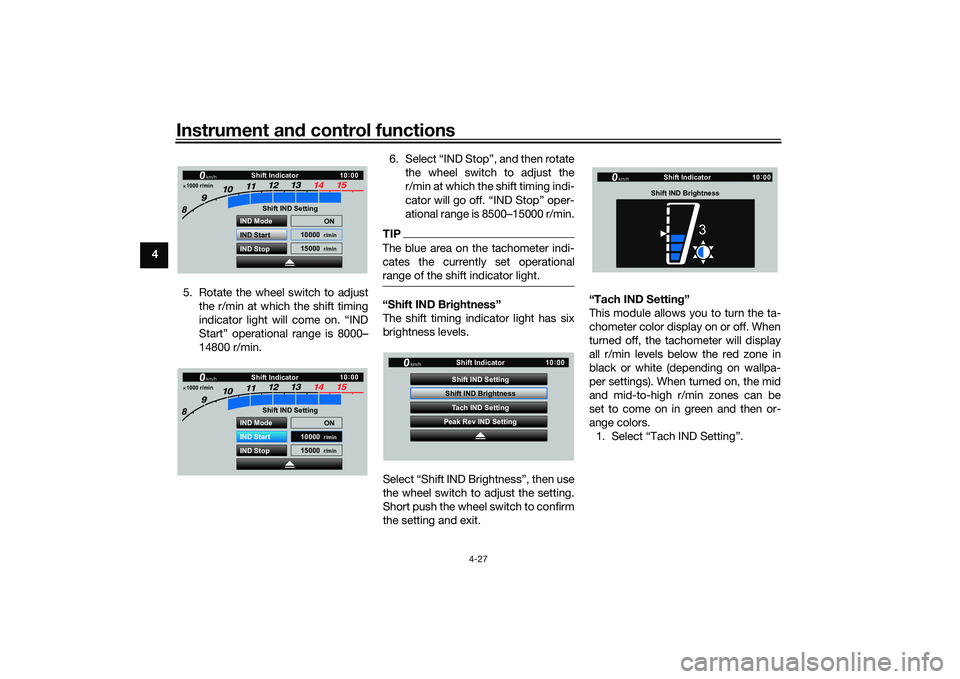 YAMAHA YZF-R1 2022 User Guide Instrument and control functions
4-27
4
5. Rotate the wheel switch to adjustthe r/min at which the shift timing
indicator light will come on. “IND
Start” operational range is 8000–
14800 r/min. YAMAHA YZF-R1 2022 User Guide Instrument and control functions
4-27
4
5. Rotate the wheel switch to adjustthe r/min at which the shift timing
indicator light will come on. “IND
Start” operational range is 8000–
14800 r/min.