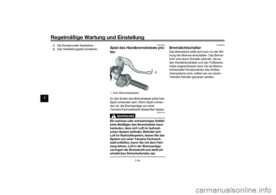YAMAHA YZF-R1 2022 Betriebsanleitungen (in German) Regelmäßige Wartung und Einstellung
7-24
7
5. Die Kontermutter festziehen.
6. Das Verkleidungsteil montieren.
GAU37914
Spiel des Handbremshebels prü-
fenAn den Enden des Bremshebels sollte kein
Sp YAMAHA YZF-R1 2022 Betriebsanleitungen (in German) Regelmäßige Wartung und Einstellung
7-24
7
5. Die Kontermutter festziehen.
6. Das Verkleidungsteil montieren.
GAU37914
Spiel des Handbremshebels prü-
fenAn den Enden des Bremshebels sollte kein
Sp