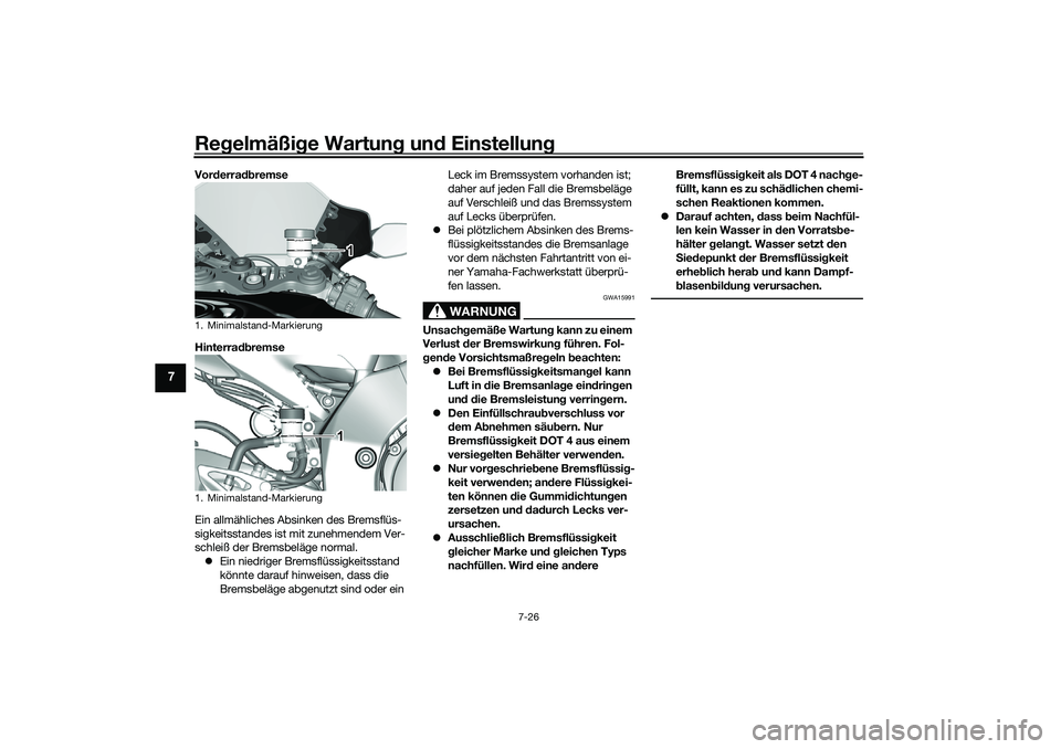 YAMAHA YZF-R1 2022 Betriebsanleitungen (in German) Regelmäßige Wartung und Einstellung
7-26
7
Vorderradbremse
Hinterradbremse
Ein allmähliches Absinken des Bremsflüs-
sigkeitsstandes ist mit zunehmendem Ver-
schleiß der Bremsbeläge normal. Ei YAMAHA YZF-R1 2022 Betriebsanleitungen (in German) Regelmäßige Wartung und Einstellung
7-26
7
Vorderradbremse
Hinterradbremse
Ein allmähliches Absinken des Bremsflüs-
sigkeitsstandes ist mit zunehmendem Ver-
schleiß der Bremsbeläge normal. Ei