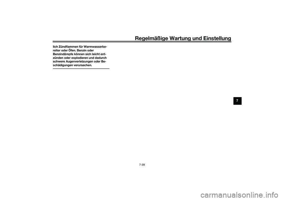 YAMAHA YZF-R1 2022  Betriebsanleitungen (in German) Regelmäßige Wartung und Einstellung
7-39
7
lich Zündflammen für Warmwasserbe-
reiter oder Öfen. Benzin oder 
Benzindämpfe können sich leicht ent-
zünden oder explodieren und dadurch 
schwere A