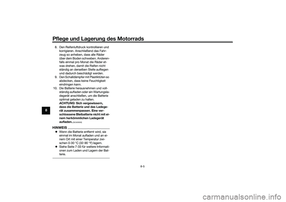 YAMAHA YZF-R1 2022  Betriebsanleitungen (in German) Pflege und Lagerung des Motorrads
8-5
8
8. Den Reifenluftdruck kontrollieren und korrigieren. Anschließend das Fahr-
zeug so anheben, dass alle Räder 
über dem Boden schweben. Anderen-
falls einmal