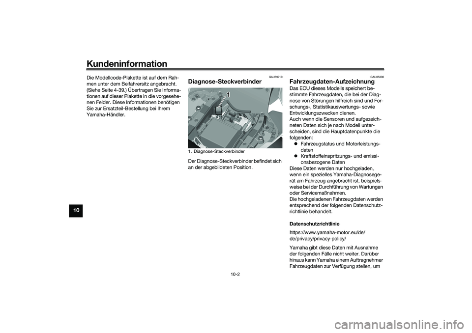 YAMAHA YZF-R1 2022  Betriebsanleitungen (in German) Kundeninformation
10-2
10
Die Modellcode-Plakette ist auf dem Rah-
men unter dem Beifahrersitz angebracht. 
(Siehe Seite 4-39.) Übertragen Sie Informa-
tionen auf dieser Plakette in die vorgesehe-
ne