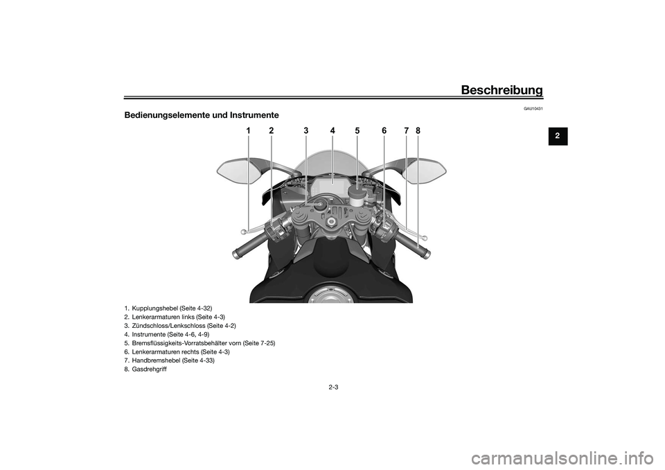 YAMAHA YZF-R1M 2022 Betriebsanleitungen (in German) Beschreibung
2-3
2
GAU10431
Be dienun gselemente un d Instrumente
1
2
4
5
6
7
8
3
1. Kupplungshebel (Seite 4-32)
2. Lenkerarmaturen links (Seite 4-3)
3. Zündschloss/Lenkschloss (Seite 4-2)
4. Instrum YAMAHA YZF-R1M 2022 Betriebsanleitungen (in German) Beschreibung
2-3
2
GAU10431
Be dienun gselemente un d Instrumente
1
2
4
5
6
7
8
3
1. Kupplungshebel (Seite 4-32)
2. Lenkerarmaturen links (Seite 4-3)
3. Zündschloss/Lenkschloss (Seite 4-2)
4. Instrum