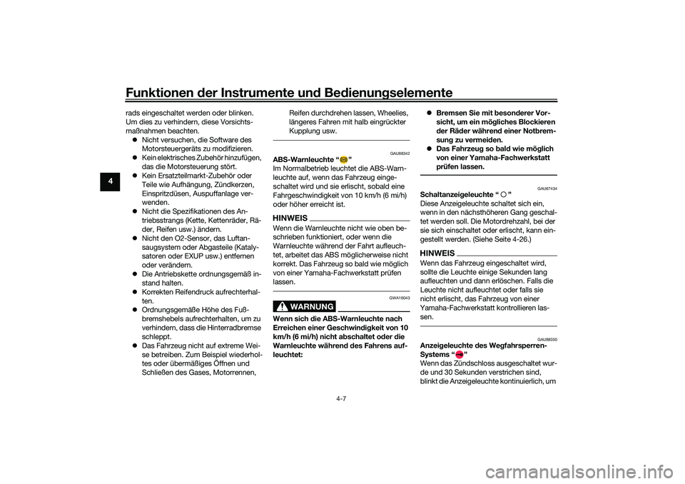 YAMAHA YZF-R1 2022  Betriebsanleitungen (in German) Funktionen der Instrumente und Bedienungselemente
4-7
4
rads eingeschaltet werden oder blinken. 
Um dies zu verhindern, diese Vorsichts-
maßnahmen beachten.
 Nicht versuchen, die Software des 
Mot