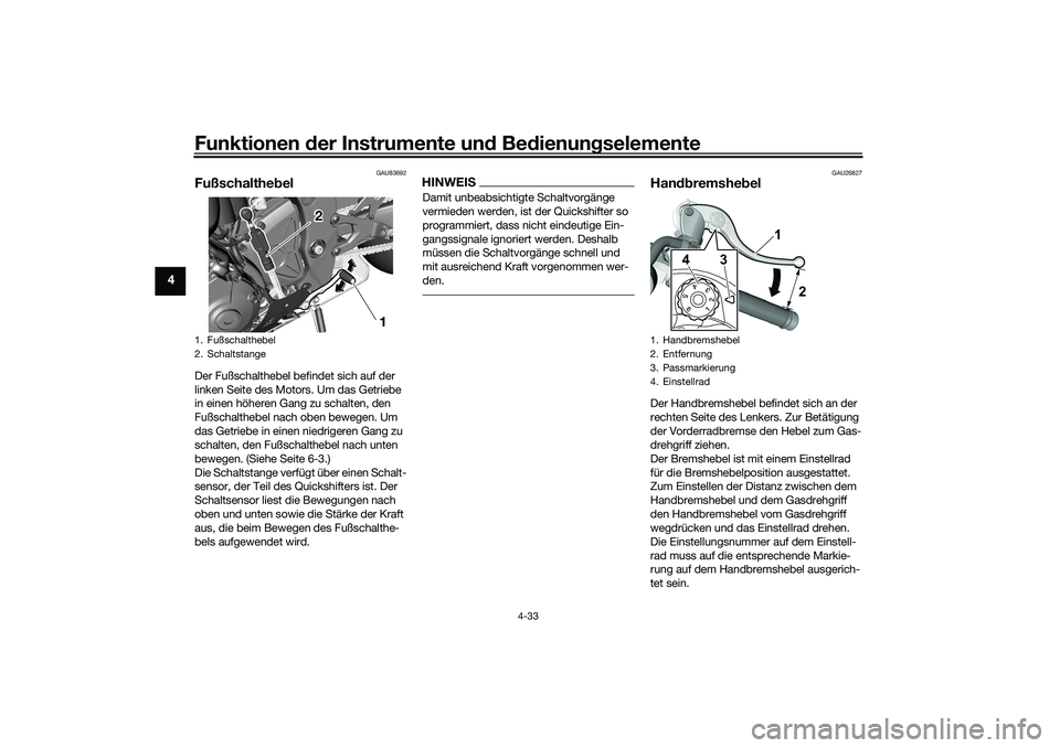 YAMAHA YZF-R1 2022 Betriebsanleitungen (in German) Funktionen der Instrumente und Bedienungselemente
4-33
4
GAU83692
FußschalthebelDer Fußschalthebel befindet sich auf der
linken Seite des Motors. Um das Getriebe
in einen höheren Gang zu schalten YAMAHA YZF-R1 2022 Betriebsanleitungen (in German) Funktionen der Instrumente und Bedienungselemente
4-33
4
GAU83692
FußschalthebelDer Fußschalthebel befindet sich auf der
linken Seite des Motors. Um das Getriebe
in einen höheren Gang zu schalten