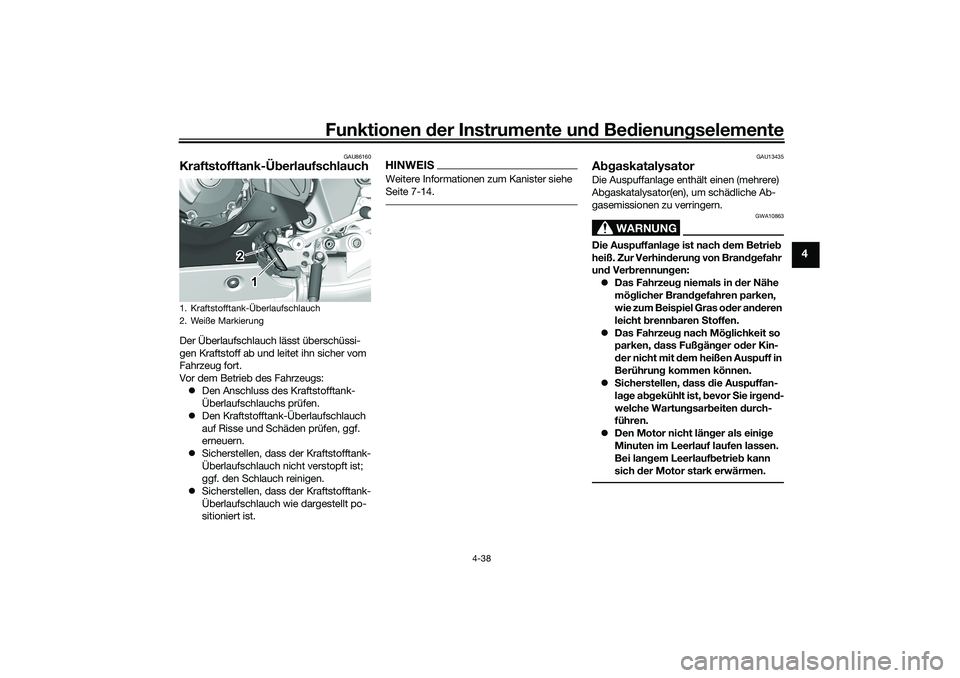 YAMAHA YZF-R1 2022 Betriebsanleitungen (in German) Funktionen der Instrumente und Bedienungselemente
4-38
4
GAU86160
Kraftstofftank-ÜberlaufschlauchDer Überlaufschlauch lässt überschüssi-
gen Kraftstoff ab und leitet ihn sicher vom
Fahrzeug fort YAMAHA YZF-R1 2022 Betriebsanleitungen (in German) Funktionen der Instrumente und Bedienungselemente
4-38
4
GAU86160
Kraftstofftank-ÜberlaufschlauchDer Überlaufschlauch lässt überschüssi-
gen Kraftstoff ab und leitet ihn sicher vom
Fahrzeug fort