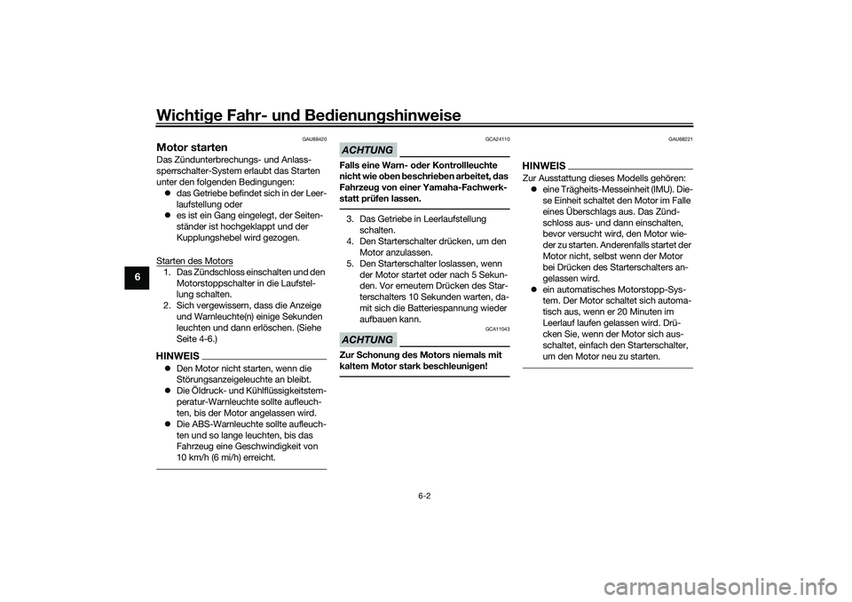 YAMAHA YZF-R1 2022  Betriebsanleitungen (in German) Wichtige Fahr- und Bedienungshinweise
6-2
6
GAU88420
Motor startenDas Zündunterbrechungs- und Anlass-
sperrschalter-System erlaubt das Starten 
unter den folgenden Bedingungen: das Getriebe befind