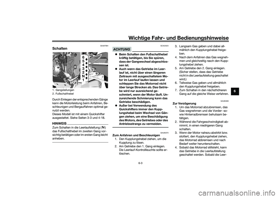 YAMAHA YZF-R1 2022  Betriebsanleitungen (in German) Wichtige Fahr- und Bedienungshinweise
6-3
6
GAU67084
SchaltenDurch Einlegen der entsprechenden Gänge 
kann die Motorleistung beim Anfahren, Be-
schleunigen und Bergauffahren optimal ge-
nutzt werden.