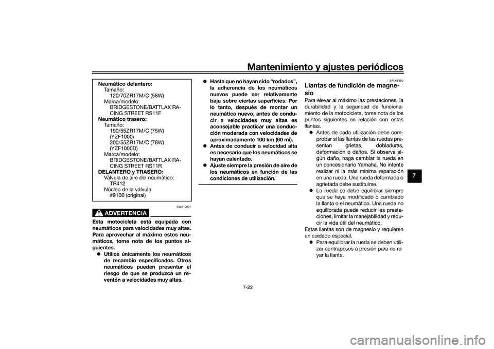 YAMAHA YZF-R1M 2022  Manuale de Empleo (in Spanish) Mantenimiento y ajustes periódicos7-22
7
ADVERTENCIA
SWA10601
Esta motocicleta está equipada con
neumáticos para velocidades muy altas.
Para aprovechar al máximo estos neu-
máticos, tome nota de 