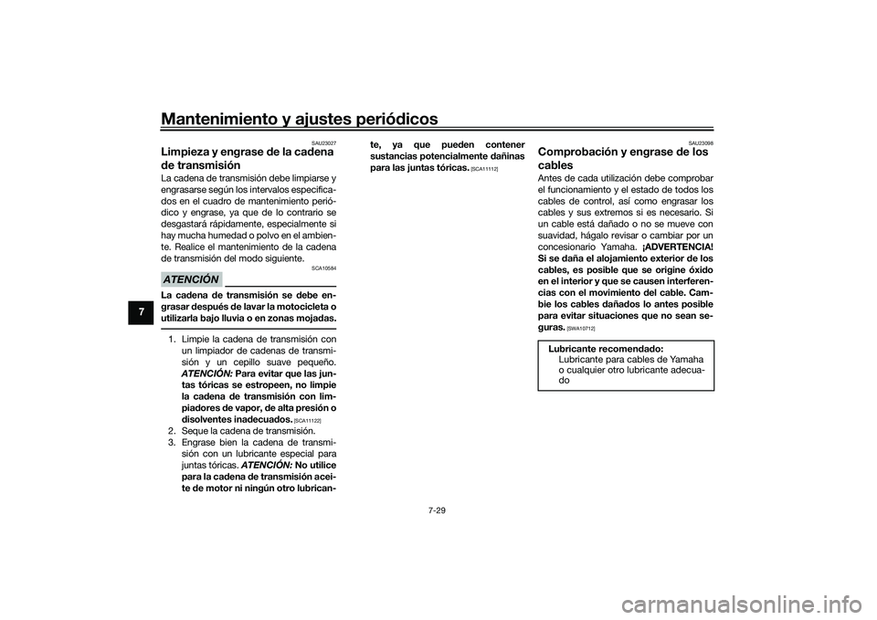 YAMAHA YZF-R1M 2022  Manuale de Empleo (in Spanish) Mantenimiento y ajustes periódicos
7-29
7
SAU23027
Limpieza y engrase de la cadena 
de transmisiónLa cadena de transmisión debe limpiarse y
engrasarse según los intervalos especifica-
dos en el cu