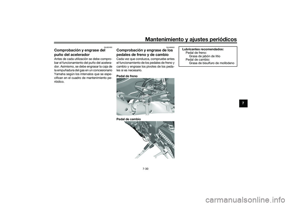 YAMAHA YZF-R1M 2022  Manuale de Empleo (in Spanish) Mantenimiento y ajustes periódicos7-30
7
SAU82490
Comprobación y engrase del 
puño del aceleradorAntes de cada utilización se debe compro-
bar el funcionamiento del puño del acelera-
dor. Asimism