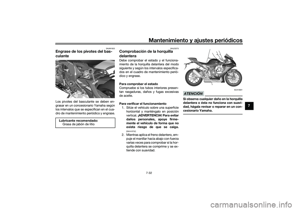 YAMAHA YZF-R1M 2022  Manuale de Empleo (in Spanish) Mantenimiento y ajustes periódicos7-32
7
SAUM1653
Engrase de los pivotes del bas-
culanteLos pivotes del basculante se deben en-
grasar en un concesionario Yamaha según
los intervalos que se especif