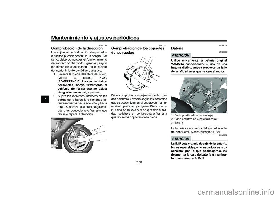YAMAHA YZF-R1M 2022  Manuale de Empleo (in Spanish) Mantenimiento y ajustes periódicos
7-33
7
SAU23285
Comprobación de la direcciónLos cojinetes de la dirección desgastados
o sueltos pueden constituir un peligro. Por
tanto, debe comprobar el funcio