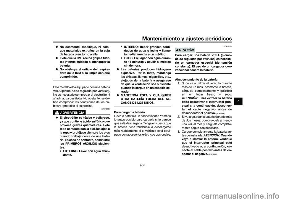 YAMAHA YZF-R1M 2022  Manuale de Empleo (in Spanish) Mantenimiento y ajustes periódicos7-34
7
No desmonte, modifique, ni colo-
que materiales extraños en la caja
de batería o en torno a ella.
 Evite que la IMU reciba golpes fuer-
tes y tenga cu