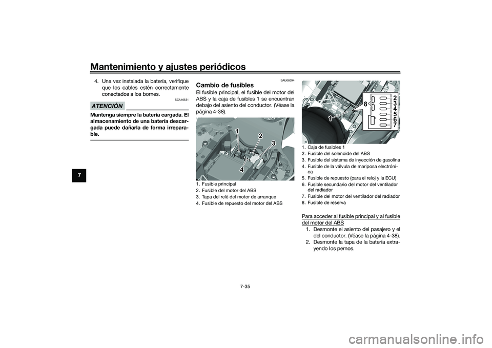 YAMAHA YZF-R1M 2022  Manuale de Empleo (in Spanish) Mantenimiento y ajustes periódicos
7-35
7
4. Una vez instalada la batería, verifiqueque los cables estén correctamente
conectados a los bornes.ATENCIÓN
SCA16531
Mantenga siempre la batería cargad