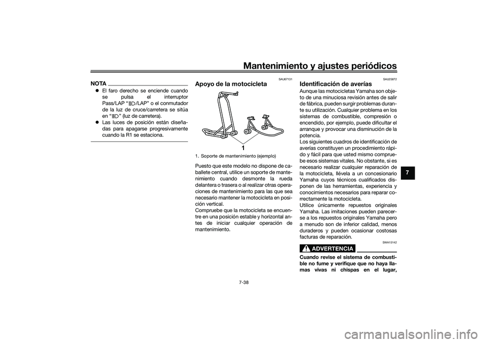 YAMAHA YZF-R1M 2022  Manuale de Empleo (in Spanish) Mantenimiento y ajustes periódicos7-38
7
NOTAEl faro derecho se enciende cuando
se pulsa el interruptor
Pass/LAP “ /LAP” o el conmutador
de la luz de cruce/carretera se sitúa
en “ ” (luz 