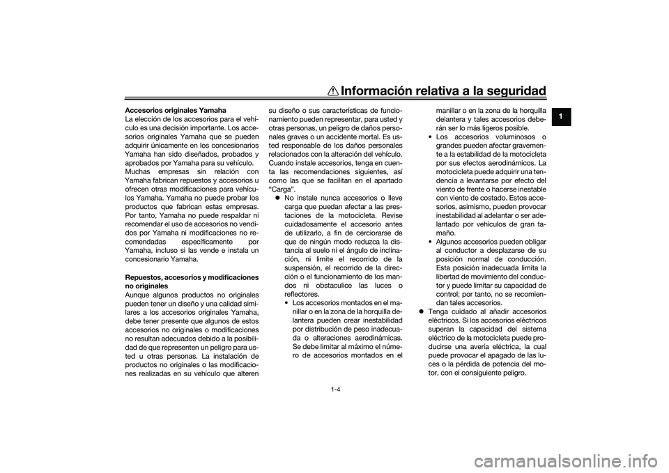 YAMAHA YZF-R1 2022  Manuale de Empleo (in Spanish) Información relativa a la seguridad
1-4
1
Accesorios originales Yamaha
La elección de los accesorios para el vehí-
culo es una decisión importante. Los acce-
sorios originales Yamaha que se pueden