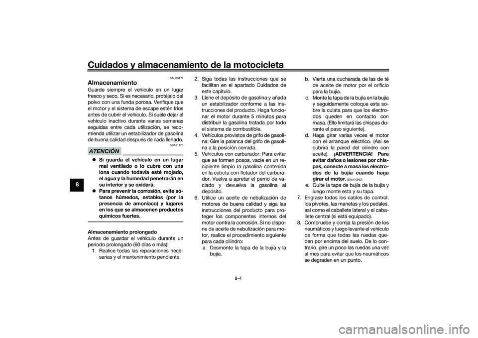 YAMAHA YZF-R1M 2022  Manuale de Empleo (in Spanish) Cuidados y almacenamiento de la motocicleta
8-4
8
SAU83472
AlmacenamientoGuarde siempre el vehículo en un lugar
fresco y seco. Si es necesario, protéjalo del
polvo con una funda porosa. Verifique qu