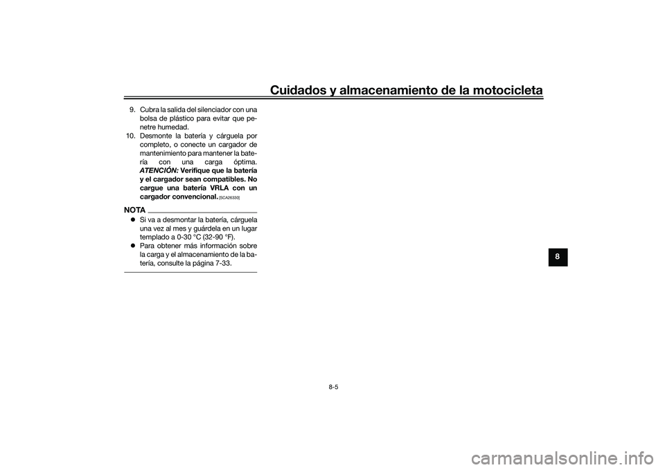 YAMAHA YZF-R1M 2022  Manuale de Empleo (in Spanish) Cuidados y almacenamiento de la motocicleta
8-5
8
9. Cubra la salida del silenciador con unabolsa de plástico para evitar que pe-
netre humedad.
10. Desmonte la batería y cárguela por completo, o c