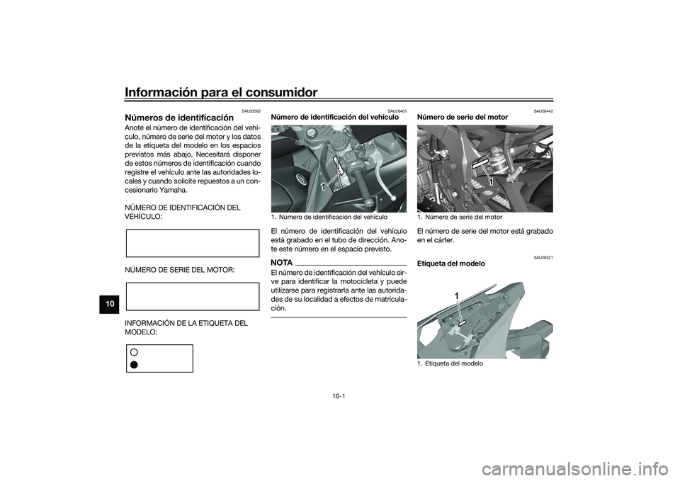 YAMAHA YZF-R1M 2022  Manuale de Empleo (in Spanish) Información para el consumidor
10-1
10
SAU53562
Números de identificaciónAnote el número de identificación del vehí-
culo, número de serie del motor y los datos
de la etiqueta del modelo en los