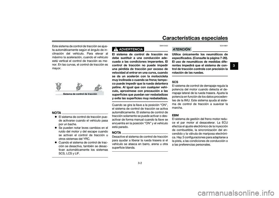 YAMAHA YZF-R1M 2022 Manuale de Empleo (in Spanish) Características especiales
3-2
3
Este sistema de control de tracción se ajus-
ta automáticamente según el ángulo de in-
clinación del vehículo. Para elevar al
máximo la aceleración, cuando el YAMAHA YZF-R1M 2022 Manuale de Empleo (in Spanish) Características especiales
3-2
3
Este sistema de control de tracción se ajus-
ta automáticamente según el ángulo de in-
clinación del vehículo. Para elevar al
máximo la aceleración, cuando el