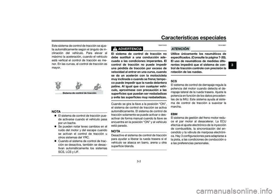 YAMAHA YZF-R1 2022  Manuale de Empleo (in Spanish) Características especiales
3-2
3
Este sistema de control de tracción se ajus-
ta automáticamente según el ángulo de in-
clinación del vehículo. Para elevar al
máximo la aceleración, cuando el