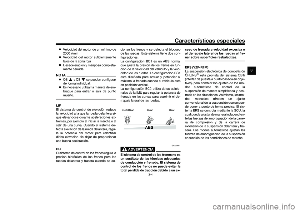 YAMAHA YZF-R1M 2022  Manuale de Empleo (in Spanish) Características especiales
3-4
3
Velocidad del motor de un mínimo de
2000 r/min
 Velocidad del motor suficientemente
lejos de la zona roja
 Desaceleración y mariposa completa-
mente cerrad