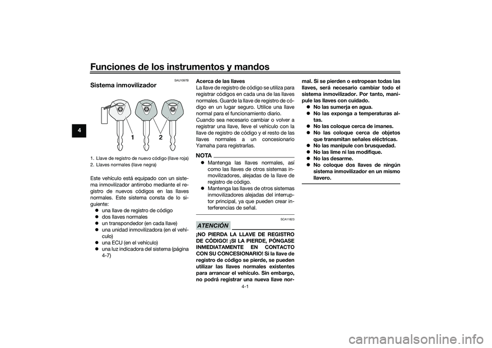 YAMAHA YZF-R1M 2022  Manuale de Empleo (in Spanish) Funciones de los instrumentos y mandos
4-1
4
SAU1097B
Sistema inmovilizadorEste vehículo está equipado con un siste-
ma inmovilizador antirrobo mediante el re-
gistro de nuevos códigos en las llave