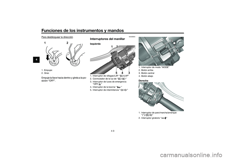 YAMAHA YZF-R1M 2022  Manuale de Empleo (in Spanish) Funciones de los instrumentos y mandos
4-3
4
Para desbloquear la direcciónEmpuje la llave hacia dentro y gírela a la po-
sición “OFF”.
SAU66055
Interruptores del manillarIzquierda
Derecha
1. Em