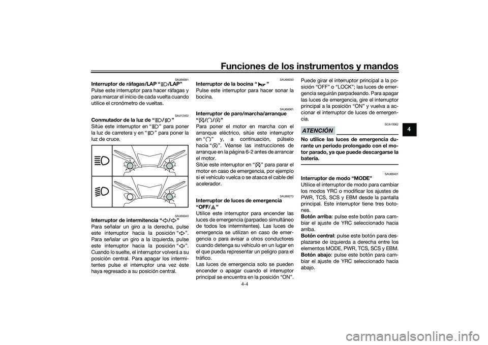 YAMAHA YZF-R1M 2022  Manuale de Empleo (in Spanish) Funciones de los instrumentos y mandos
4-4
4
SAU66091
Interruptor de ráfagas/LAP “ /LAP”
Pulse este interruptor para hacer ráfagas y
para marcar el inicio de cada vuelta cuando
utilice el cronó