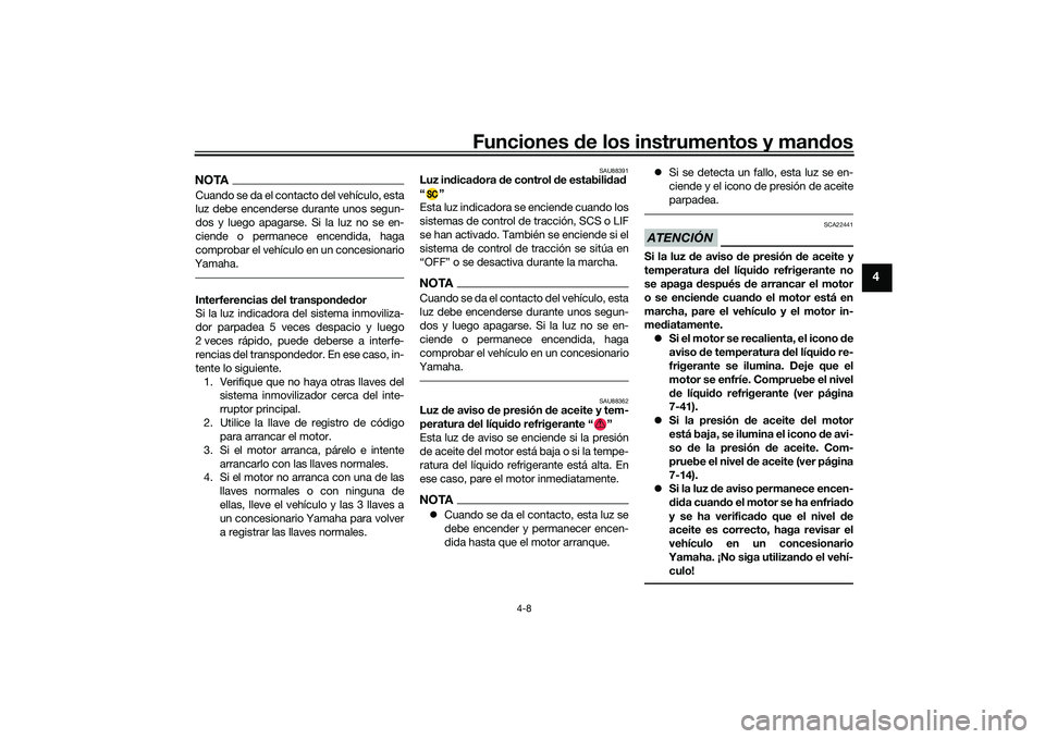 YAMAHA YZF-R1M 2022  Manuale de Empleo (in Spanish) Funciones de los instrumentos y mandos
4-8
4
NOTACuando se da el contacto del vehículo, esta
luz debe encenderse durante unos segun-
dos y luego apagarse. Si la luz no se en-
ciende o permanece encen