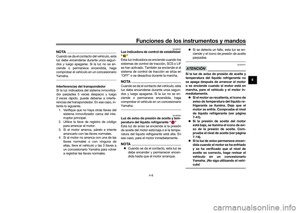 YAMAHA YZF-R1M 2022  Manuale de Empleo (in Spanish) Funciones de los instrumentos y mandos
4-8
4
NOTACuando se da el contacto del vehículo, esta
luz debe encenderse durante unos segun-
dos y luego apagarse. Si la luz no se en-
ciende o permanece encen