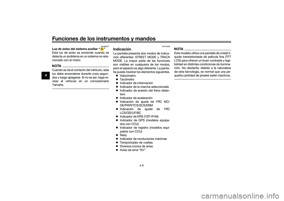 YAMAHA YZF-R1 2022  Manuale de Empleo (in Spanish) Funciones de los instrumentos y mandos
4-9
4
SAU88370
Luz de aviso del sistema auxiliar “ ”
Esta luz de aviso se enciende cuando se
detecta un problema en un sistema no rela-
cionado con el motor.