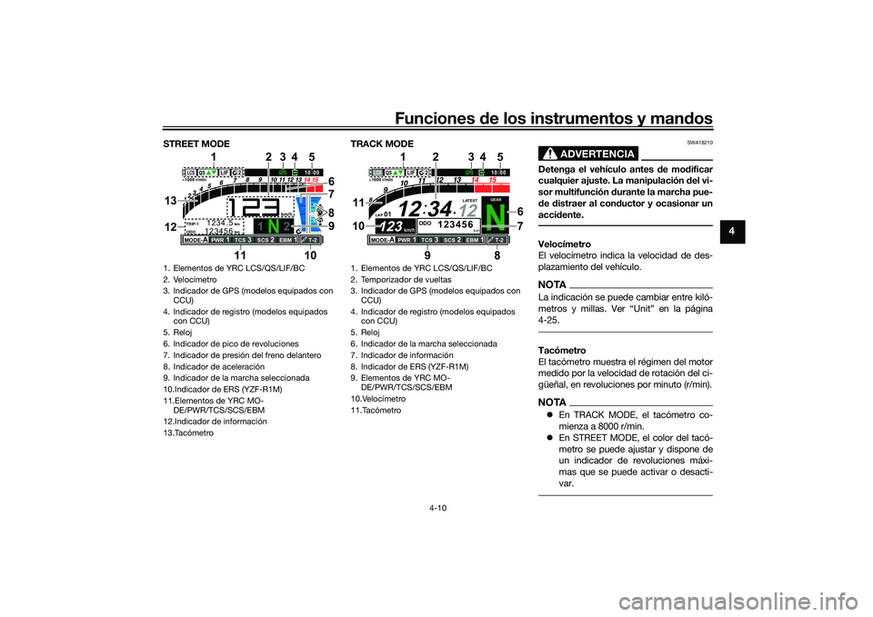 YAMAHA YZF-R1M 2022  Manuale de Empleo (in Spanish) Funciones de los instrumentos y mandos
4-10
4
STREET MODETRACK MODE
ADVERTENCIA
SWA18210
Detenga el vehículo antes de modificar
cualquier ajuste. La manipulación del vi-
sor multifunción durante la