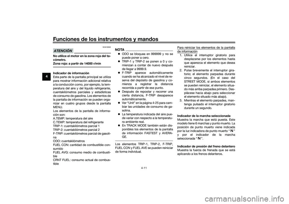 YAMAHA YZF-R1 2022  Manuale de Empleo (in Spanish) Funciones de los instrumentos y mandos
4-11
4
ATENCIÓN
SCA10032
No utilice el motor en la zona roja del ta-
cómetro.
Zona roja: a partir de 14000 r/minIndicador de información
Esta parte de la pant