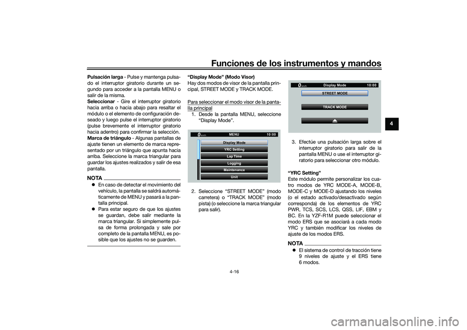 YAMAHA YZF-R1M 2022  Manuale de Empleo (in Spanish) Funciones de los instrumentos y mandos
4-16
4
Pulsación larga - Pulse y mantenga pulsa-
do el interruptor giratorio durante un se-
gundo para acceder a la pantalla MENU o
salir de la misma.
Seleccion