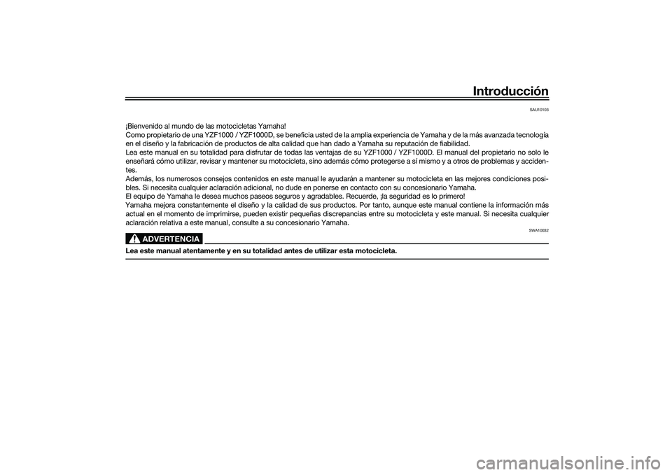 YAMAHA YZF-R1M 2022 Manuale de Empleo (in Spanish) Introducción
SAU10103
¡Bienvenido al mundo de las motocicletas Yamaha!
Como propietario de una YZF1000 / YZF1000D, se beneficia usted de la amplia experiencia de Yamaha y de la más avanzada tecnol YAMAHA YZF-R1M 2022 Manuale de Empleo (in Spanish) Introducción
SAU10103
¡Bienvenido al mundo de las motocicletas Yamaha!
Como propietario de una YZF1000 / YZF1000D, se beneficia usted de la amplia experiencia de Yamaha y de la más avanzada tecnol