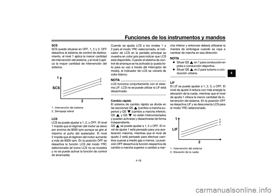 YAMAHA YZF-R1M 2022  Manuale de Empleo (in Spanish) Funciones de los instrumentos y mandos
4-18
4
SCS
SCS puede situarse en OFF, 1, 2 y 3. OFF
desactiva el sistema de control de desliza-
miento, el nivel 1 aplica la menor cantidad
de intervención del 