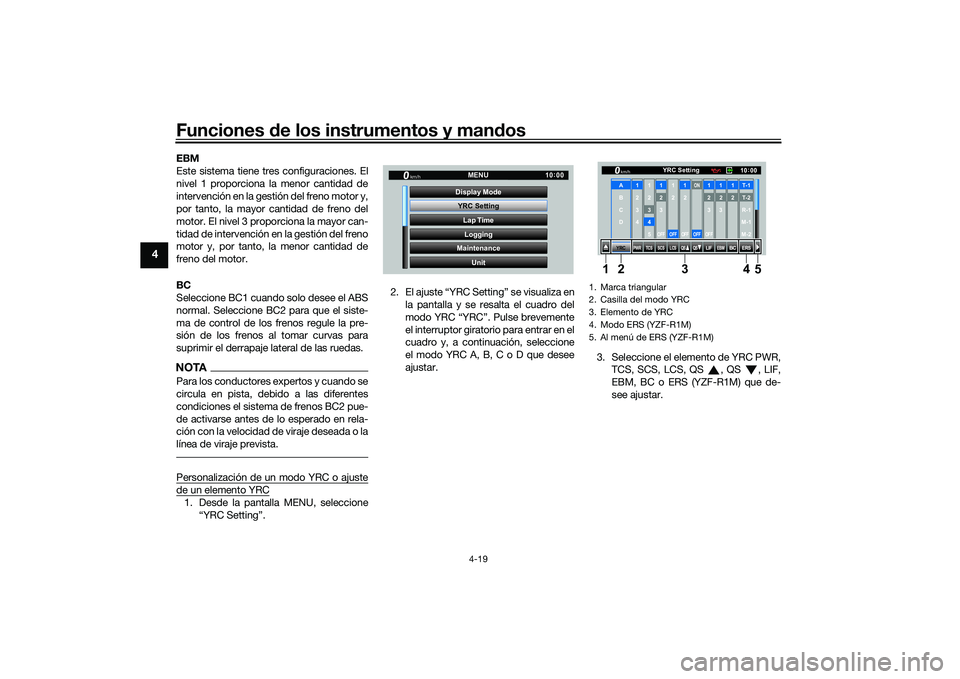YAMAHA YZF-R1 2022  Manuale de Empleo (in Spanish) Funciones de los instrumentos y mandos
4-19
4
EBM
Este sistema tiene tres configuraciones. El
nivel 1 proporciona la menor cantidad de
intervención en la gestión del freno motor y,
por tanto, la may