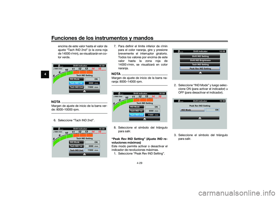 YAMAHA YZF-R1M 2022  Manuale de Empleo (in Spanish) Funciones de los instrumentos y mandos
4-29
4
encima de este valor hasta el valor de
ajuste “Tach IND 2nd” (o la zona roja
de 14000 r/min), se visualizarán en co-
lor verde.
NOTAMargen de ajuste 