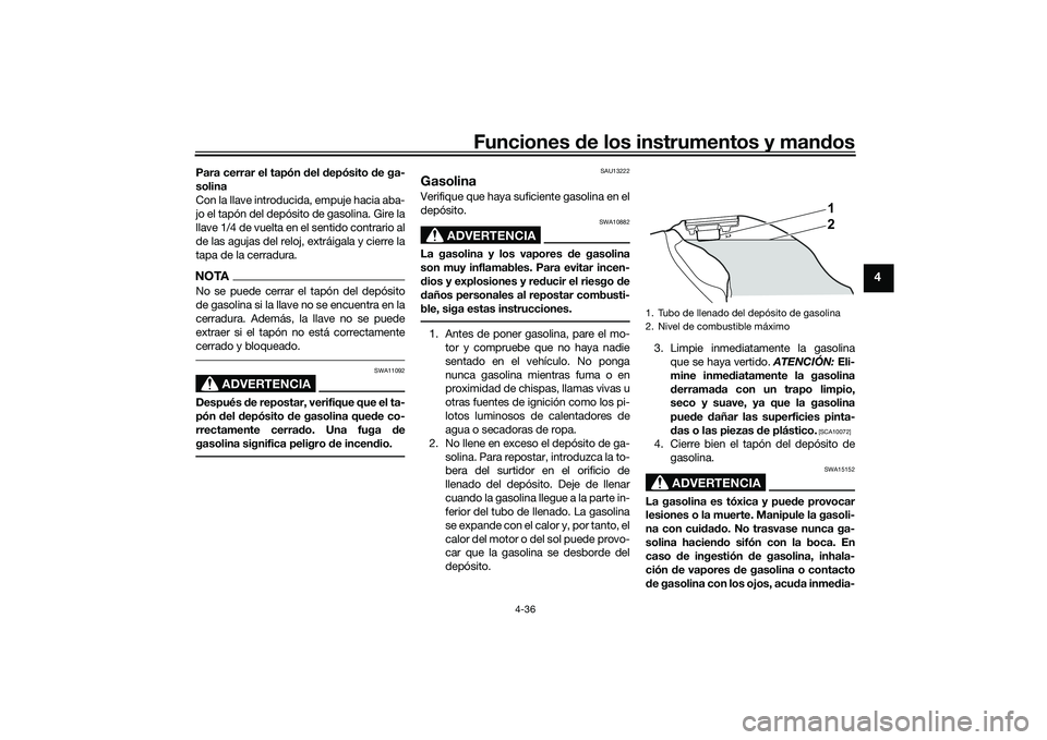 YAMAHA YZF-R1M 2022  Manuale de Empleo (in Spanish) Funciones de los instrumentos y mandos
4-36
4
Para cerrar el tapón del depósito de ga-
solina
Con la llave introducida, empuje hacia aba-
jo el tapón del depósito de gasolina. Gire la
llave 1/4 de
