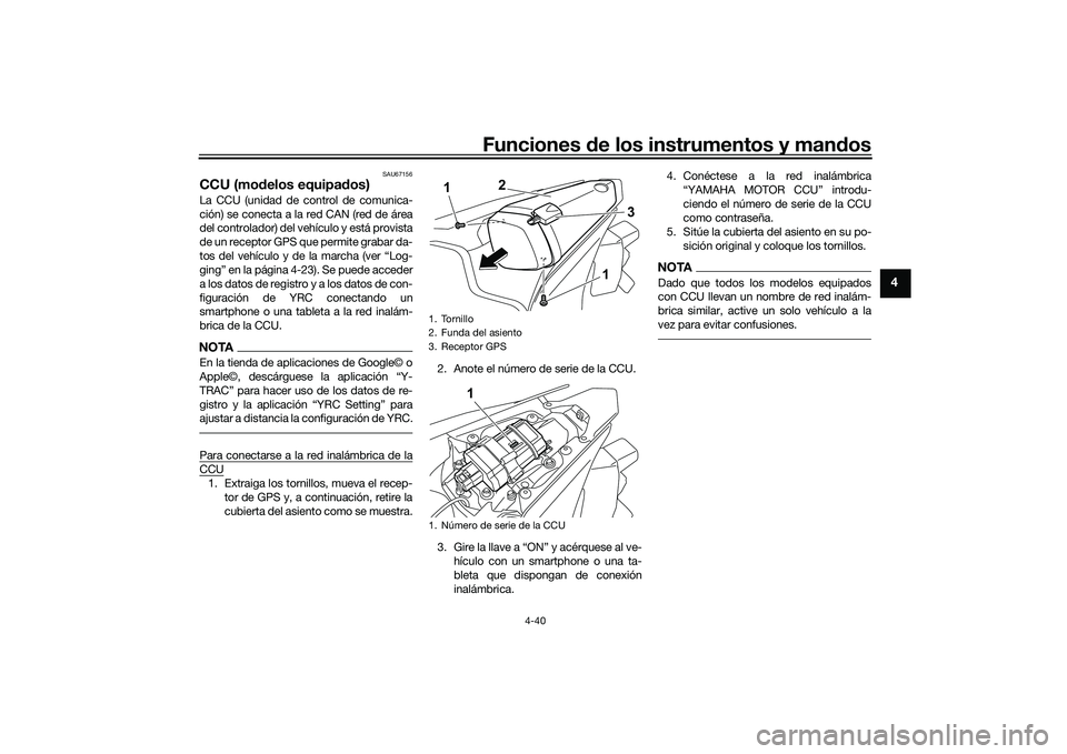 YAMAHA YZF-R1M 2022 Manuale de Empleo (in Spanish) Funciones de los instrumentos y mandos
4-40
4
SAU67156
CCU (modelos equipados)La CCU (unidad de control de comunica-
ción) se conecta a la red CAN (red de área
del controlador) del vehículo y está YAMAHA YZF-R1M 2022 Manuale de Empleo (in Spanish) Funciones de los instrumentos y mandos
4-40
4
SAU67156
CCU (modelos equipados)La CCU (unidad de control de comunica-
ción) se conecta a la red CAN (red de área
del controlador) del vehículo y está