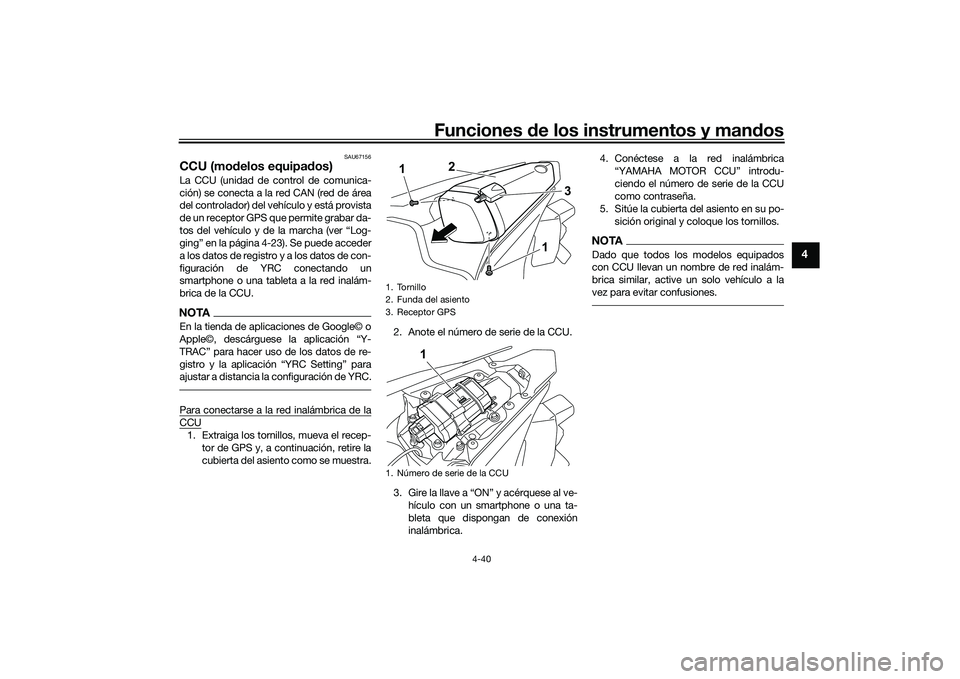 YAMAHA YZF-R1M 2022  Manuale de Empleo (in Spanish) Funciones de los instrumentos y mandos
4-40
4
SAU67156
CCU (modelos equipados)La CCU (unidad de control de comunica-
ción) se conecta a la red CAN (red de área
del controlador) del vehículo y está