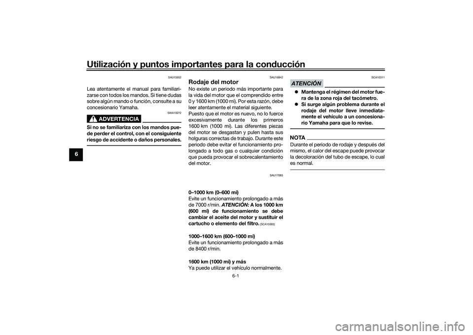 YAMAHA YZF-R1M 2022  Manuale de Empleo (in Spanish) Utilización y puntos importantes para la conducción
6-1
6
SAU15952
Lea atentamente el manual para familiari-
zarse con todos los mandos. Si tiene dudas
sobre algún mando o función, consulte a su
c