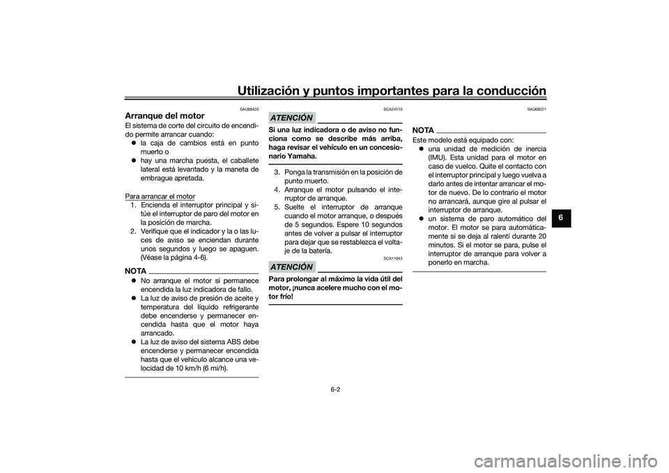 YAMAHA YZF-R1M 2022  Manuale de Empleo (in Spanish) Utilización y puntos importantes para la conducción
6-2
6
SAU88420
Arranque del motorEl sistema de corte del circuito de encendi-
do permite arrancar cuando: la caja de cambios está en punto
mue