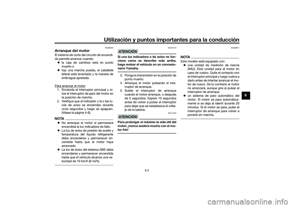 YAMAHA YZF-R1M 2022  Manuale de Empleo (in Spanish) Utilización y puntos importantes para la conducción
6-2
6
SAU88420
Arranque del motorEl sistema de corte del circuito de encendi-
do permite arrancar cuando: la caja de cambios está en punto
mue