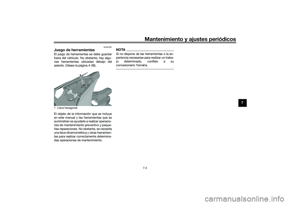 YAMAHA YZF-R1M 2022 Manuale de Empleo (in Spanish) Mantenimiento y ajustes periódicos7-2
7
SAU67092
Juego de herramientasEl juego de herramientas se debe guardar
fuera del vehículo. No obstante, hay algu-
nas herramientas ubicadas debajo del
asiento YAMAHA YZF-R1M 2022 Manuale de Empleo (in Spanish) Mantenimiento y ajustes periódicos7-2
7
SAU67092
Juego de herramientasEl juego de herramientas se debe guardar
fuera del vehículo. No obstante, hay algu-
nas herramientas ubicadas debajo del
asiento