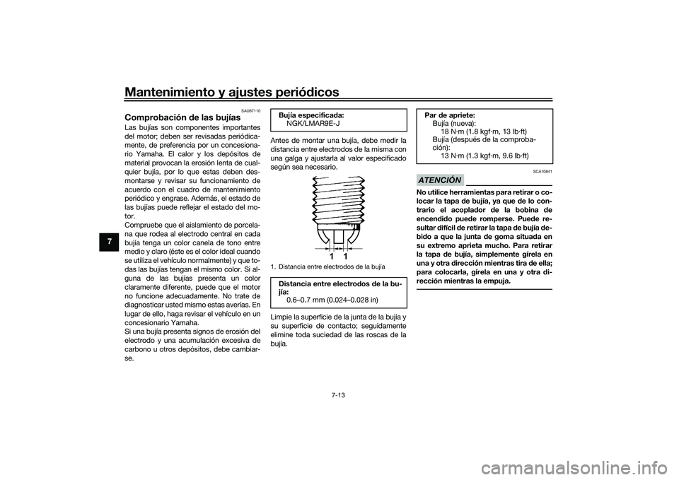 YAMAHA YZF-R1 2022 Manuale de Empleo (in Spanish) Mantenimiento y ajustes periódicos
7-13
7
SAU67110
Comprobación de las bujíasLas bujías son componentes importantes
del motor; deben ser revisadas periódica-
mente, de preferencia por un concesio YAMAHA YZF-R1 2022 Manuale de Empleo (in Spanish) Mantenimiento y ajustes periódicos
7-13
7
SAU67110
Comprobación de las bujíasLas bujías son componentes importantes
del motor; deben ser revisadas periódica-
mente, de preferencia por un concesio